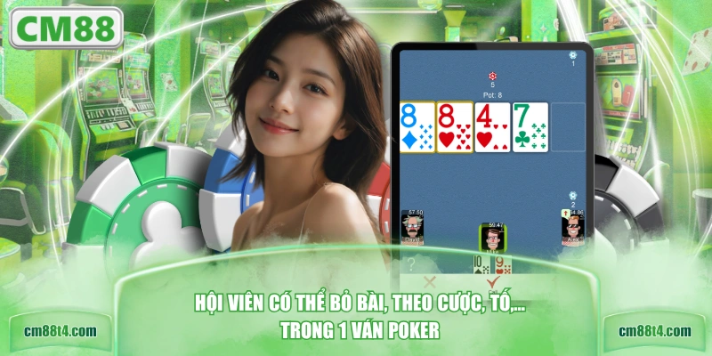 Hội viên có thể bỏ bài, theo cược, tố,... trong 1 ván Poker